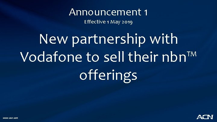 Announcement 1 Effective 1 May 2019 New partnership with Vodafone to sell their nbn™