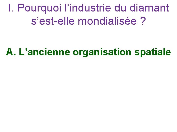 I. Pourquoi l’industrie du diamant s’est-elle mondialisée ? A. L’ancienne organisation spatiale 