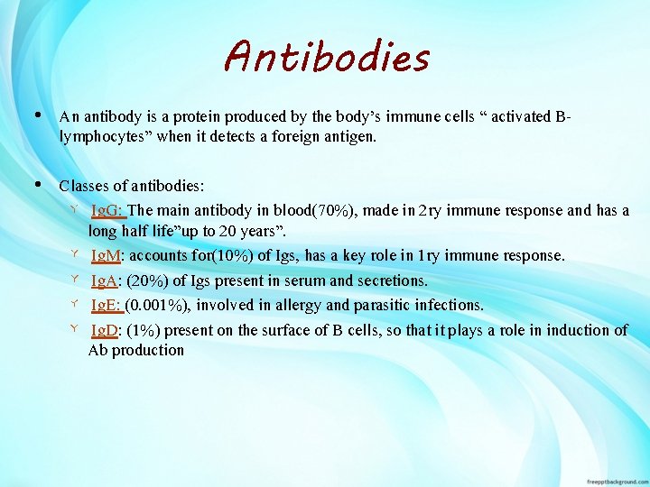 Antibodies • An antibody is a protein produced by the body’s immune cells “