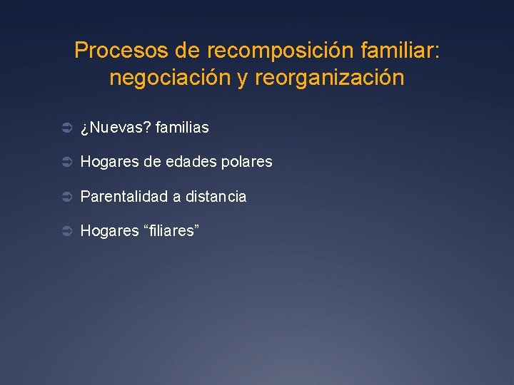 Procesos de recomposición familiar: negociación y reorganización Ü ¿Nuevas? familias Ü Hogares de edades