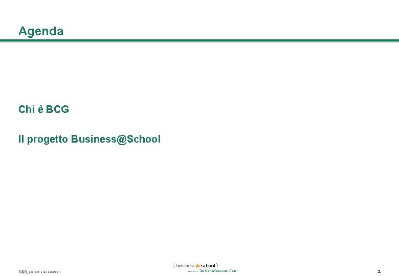 Agenda Chi è BCG Il progetto Business@School B@S_project presentation 2 