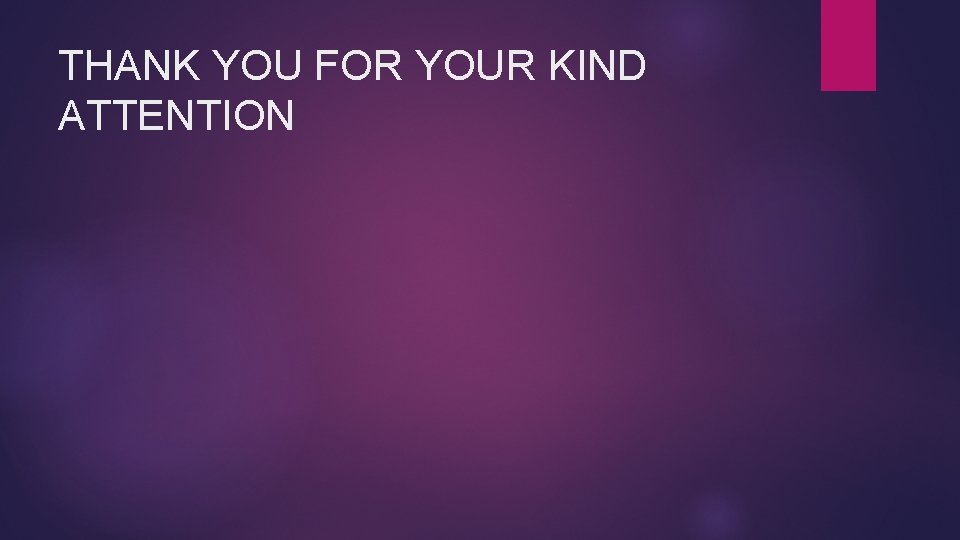 THANK YOU FOR YOUR KIND ATTENTION 