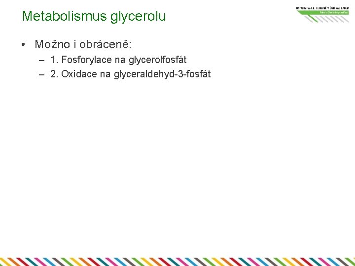 Metabolismus glycerolu • Možno i obráceně: – 1. Fosforylace na glycerolfosfát – 2. Oxidace