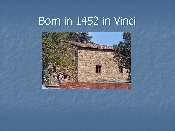 Born in 1452 in Vinci 