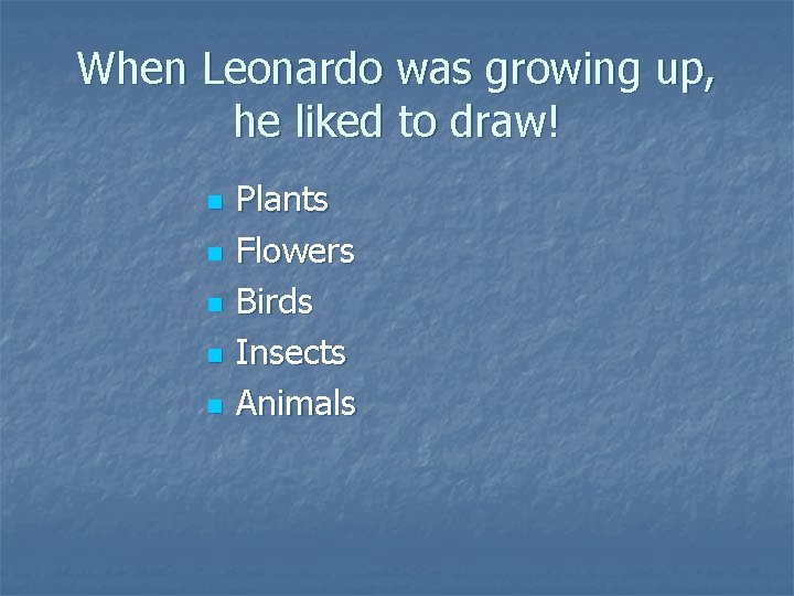 When Leonardo was growing up, he liked to draw! n n n Plants Flowers