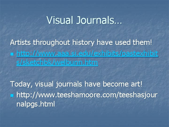 Visual Journals… Artists throughout history have used them! n http: //www. aaa. si. edu/exhibits/pastexhibit