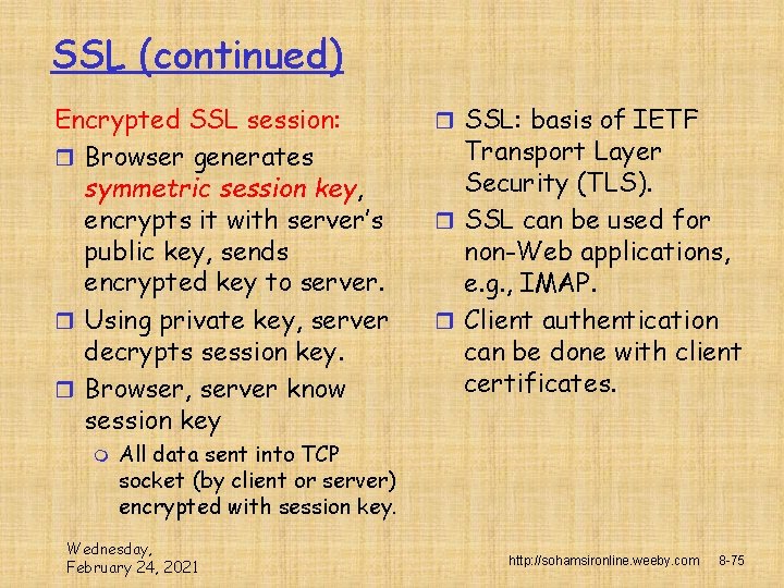 SSL (continued) Encrypted SSL session: r Browser generates symmetric session key, encrypts it with