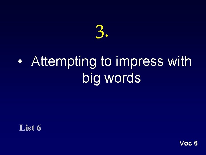 3. • Attempting to impress with big words List 6 Voc 6 