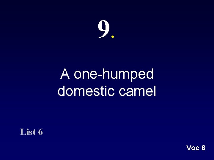 9. A one-humped domestic camel List 6 Voc 6 