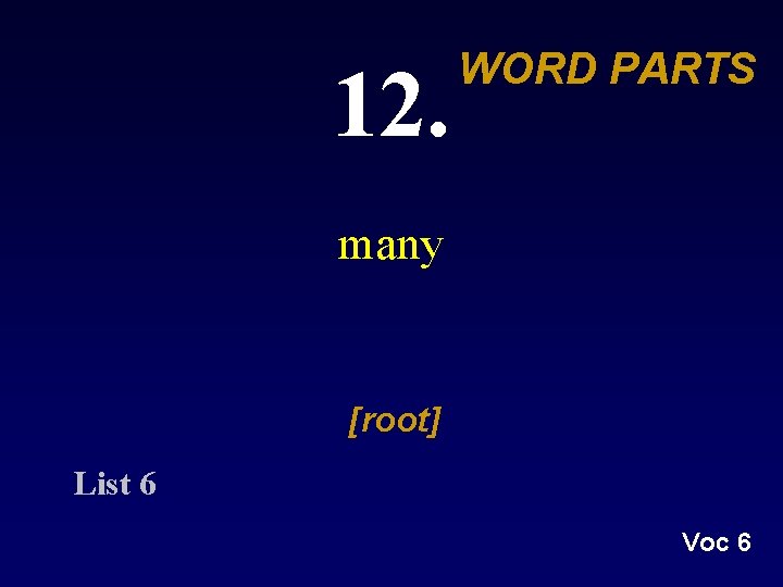 12. WORD PARTS many [root] List 6 Voc 6 
