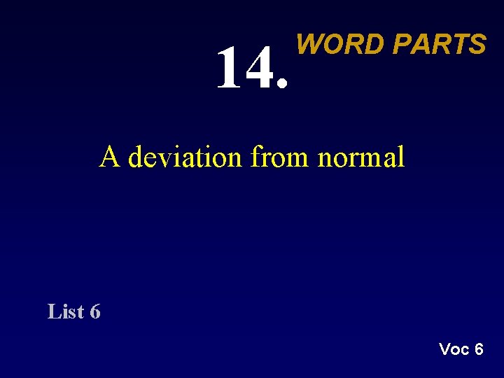 14. WORD PARTS A deviation from normal List 6 Voc 6 