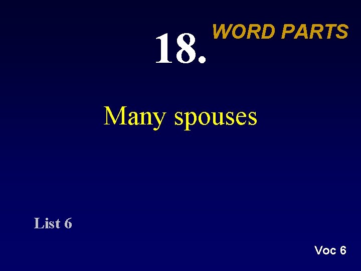 18. WORD PARTS Many spouses List 6 Voc 6 