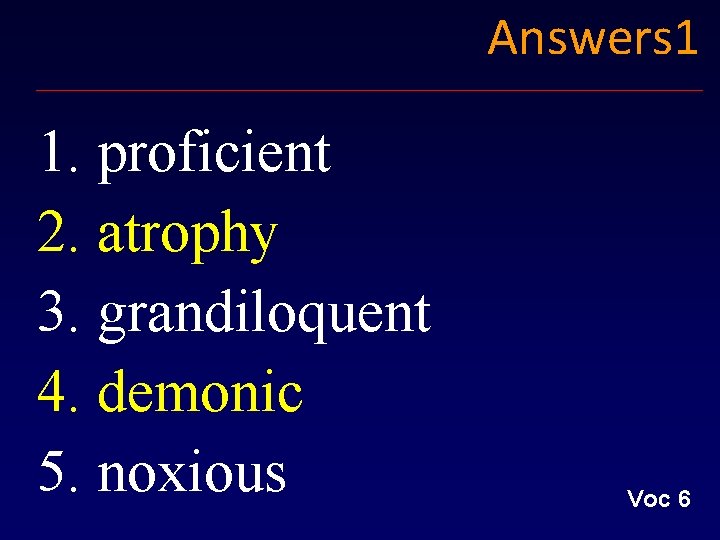 Answers 1 1. proficient 2. atrophy 3. grandiloquent 4. demonic 5. noxious Voc 6