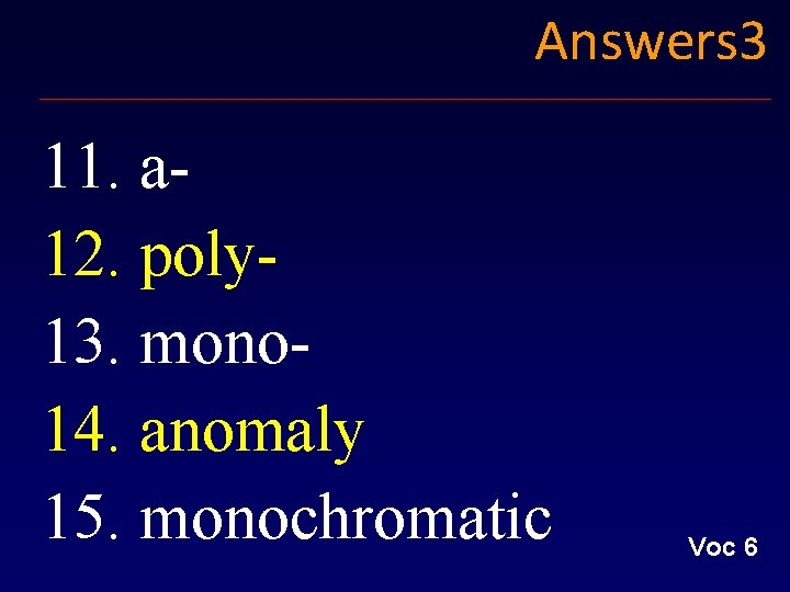 Answers 3 11. a 12. poly 13. mono 14. anomaly 15. monochromatic Voc 6