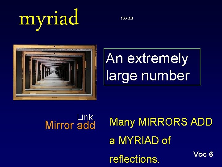 myriad noun An extremely large number Link: Mirror add Many MIRRORS ADD a MYRIAD