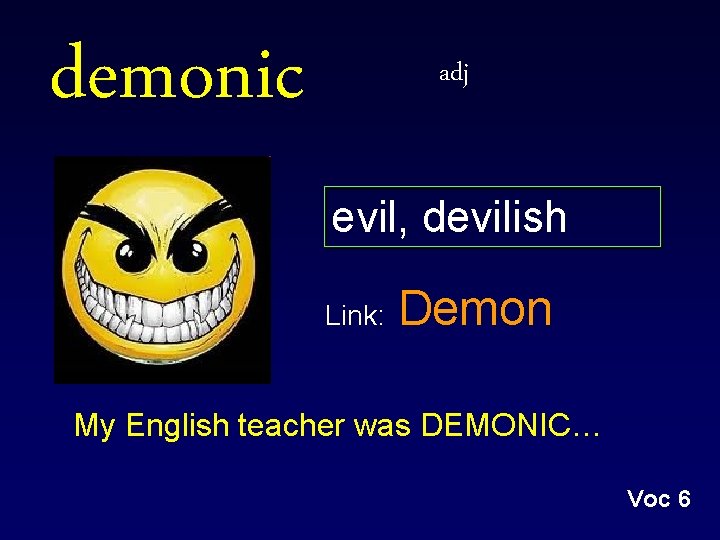 demonic adj evil, devilish Link: Demon My English teacher was DEMONIC… Voc 6 