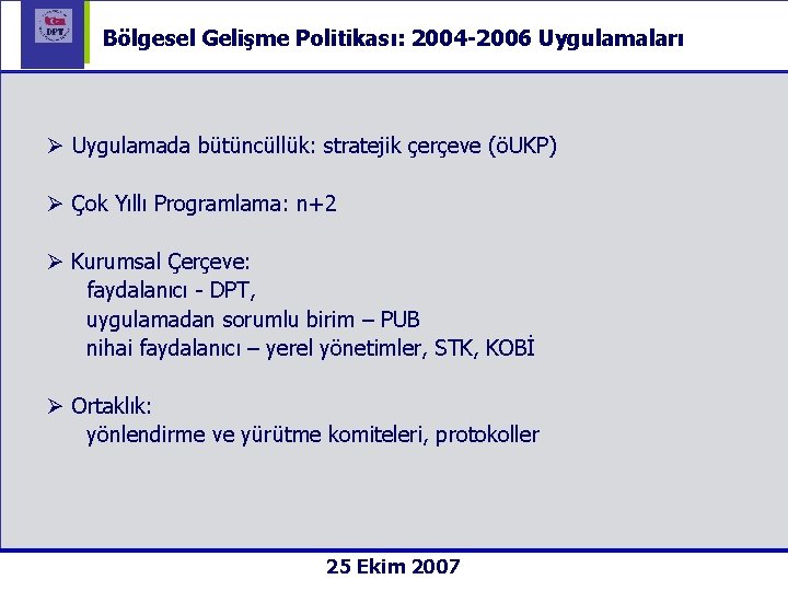 Bölgesel Gelişme Politikası: 2004 -2006 Uygulamaları Ø Uygulamada bütüncüllük: stratejik çerçeve (öUKP) Ø Çok