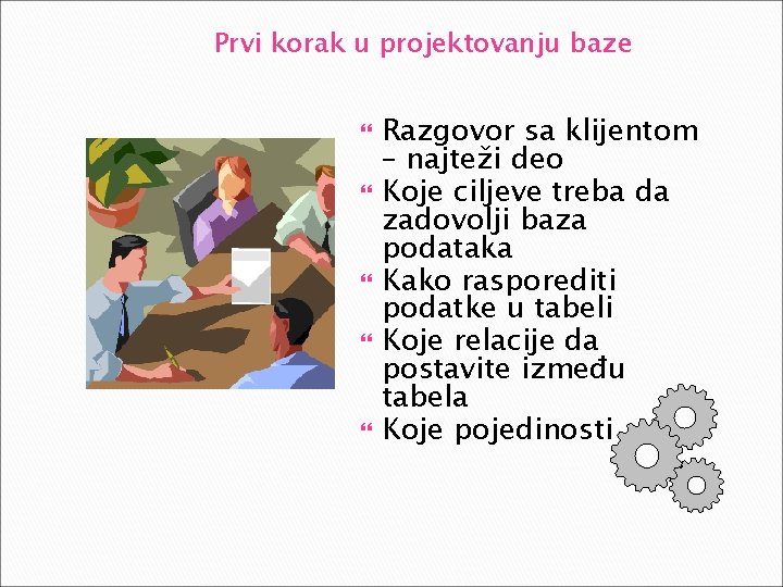 Prvi korak u projektovanju baze Razgovor sa klijentom – najteži deo Koje ciljeve treba