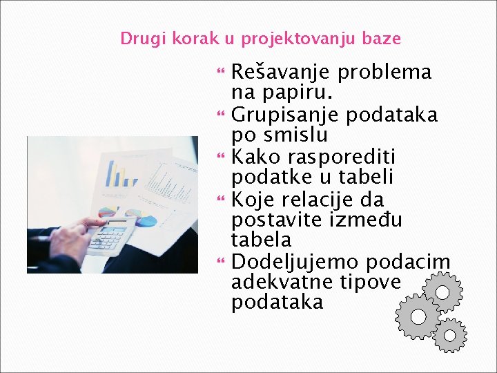 Drugi korak u projektovanju baze Rešavanje problema na papiru. Grupisanje podataka po smislu Kako