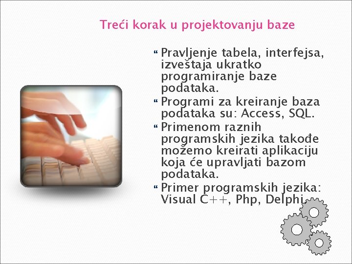 Treći korak u projektovanju baze Pravljenje tabela, interfejsa, izveštaja ukratko programiranje baze podataka. Programi