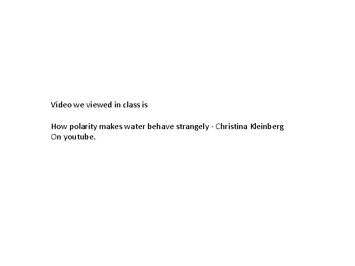 Video we viewed in class is How polarity makes water behave strangely - Christina