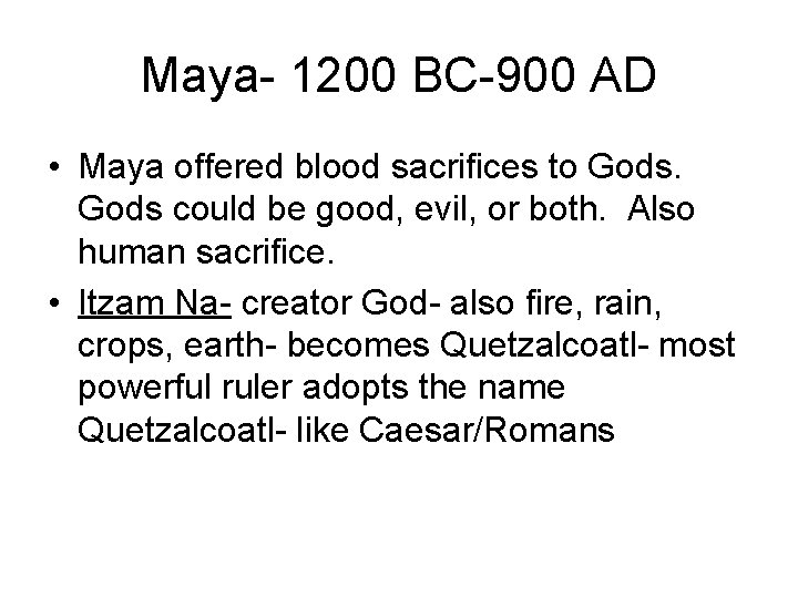 Maya- 1200 BC-900 AD • Maya offered blood sacrifices to Gods could be good,