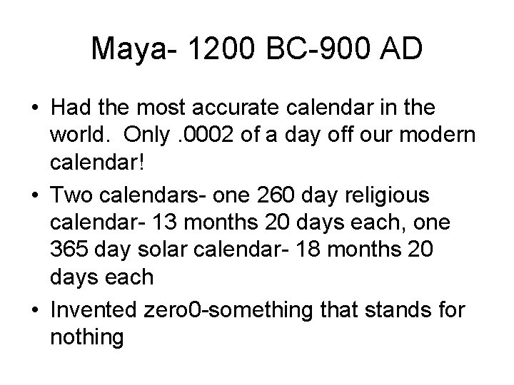 Maya- 1200 BC-900 AD • Had the most accurate calendar in the world. Only.