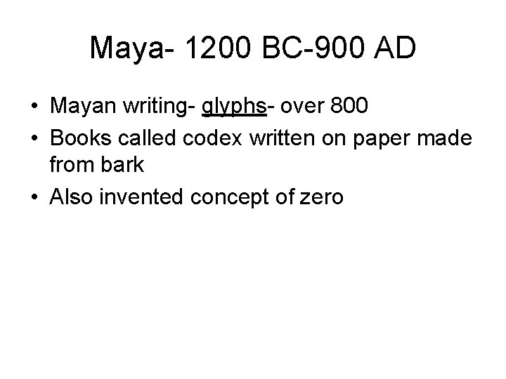 Maya- 1200 BC-900 AD • Mayan writing- glyphs- over 800 • Books called codex