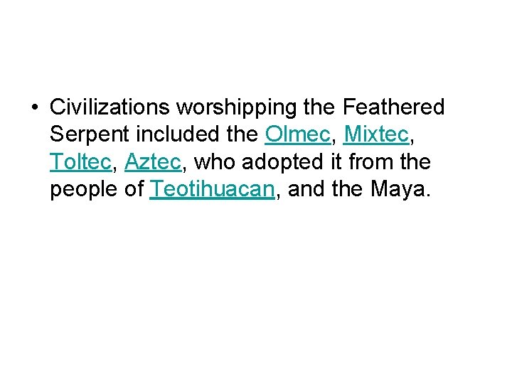  • Civilizations worshipping the Feathered Serpent included the Olmec, Mixtec, Toltec, Aztec, who