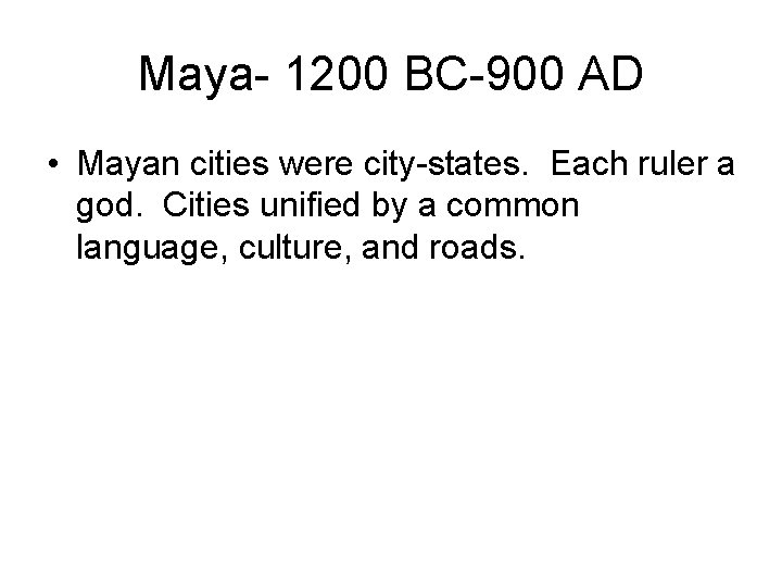 Maya- 1200 BC-900 AD • Mayan cities were city-states. Each ruler a god. Cities