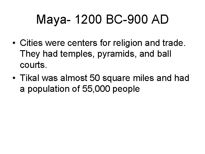 Maya- 1200 BC-900 AD • Cities were centers for religion and trade. They had