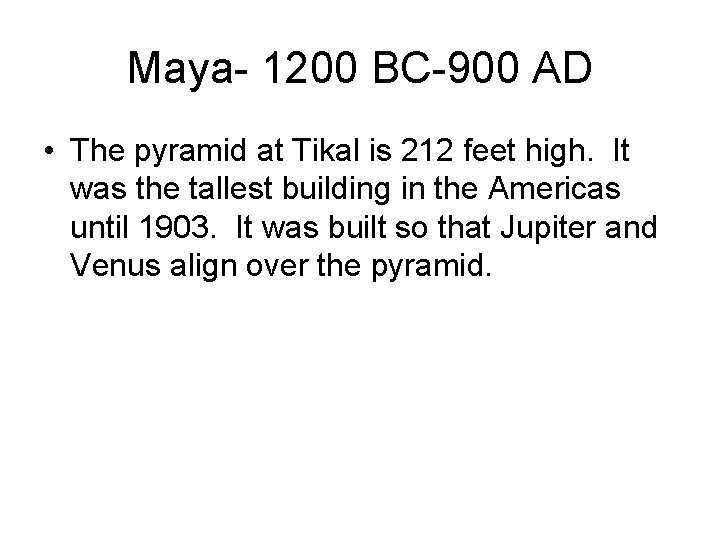 Maya- 1200 BC-900 AD • The pyramid at Tikal is 212 feet high. It