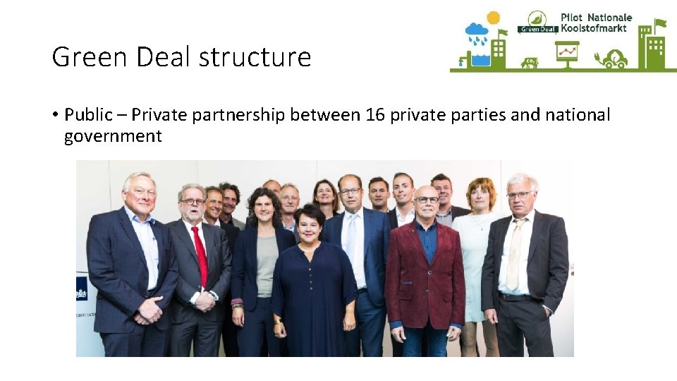 Green Deal structure • Public – Private partnership between 16 private parties and national