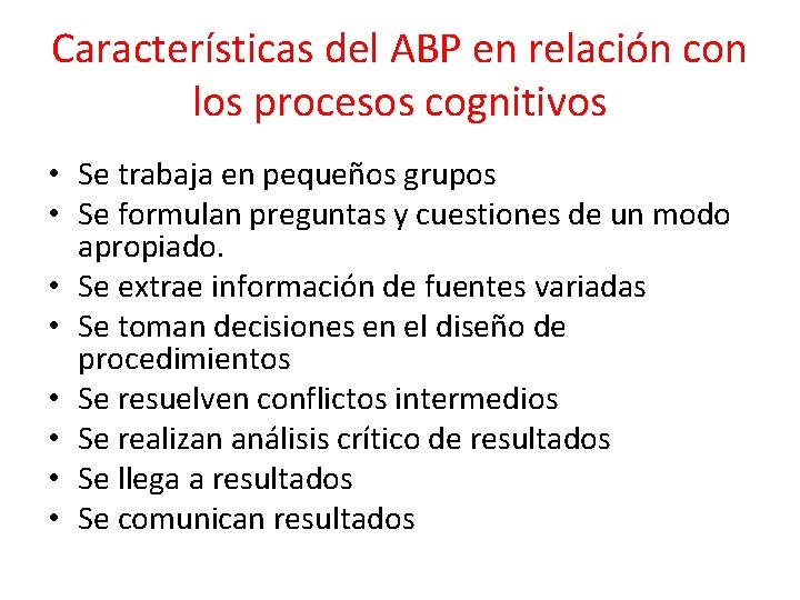 Características del ABP en relación con los procesos cognitivos • Se trabaja en pequeños