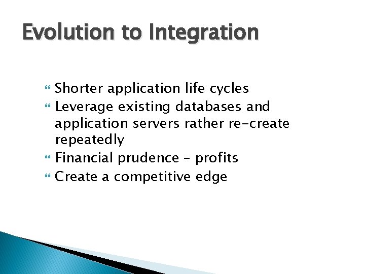 Evolution to Integration Shorter application life cycles Leverage existing databases and application servers rather