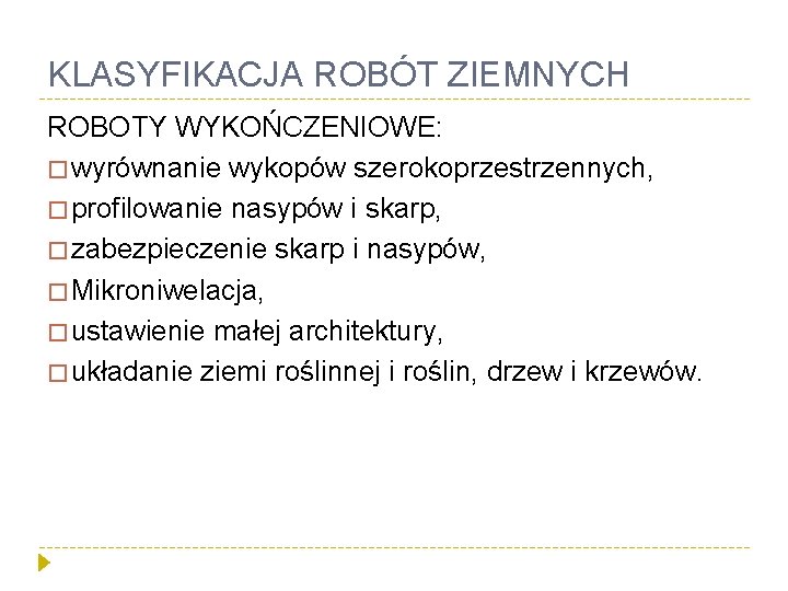 KLASYFIKACJA ROBÓT ZIEMNYCH ROBOTY WYKOŃCZENIOWE: � wyrównanie wykopów szerokoprzestrzennych, � profilowanie nasypów i skarp,