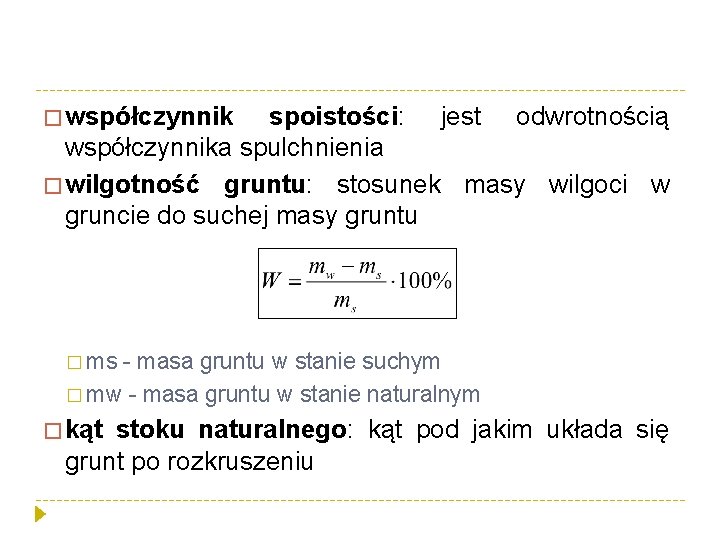 � współczynnik spoistości: jest odwrotnością współczynnika spulchnienia � wilgotność gruntu: stosunek masy wilgoci w