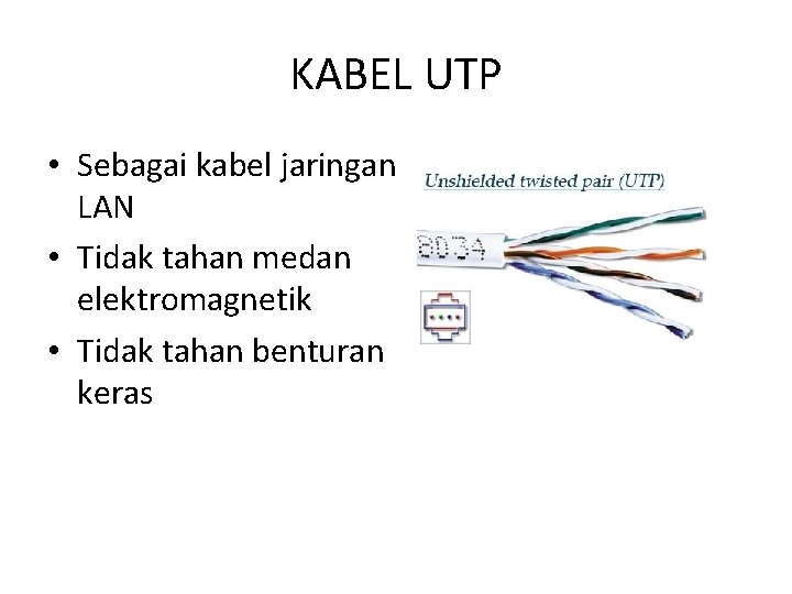 KABEL UTP • Sebagai kabel jaringan LAN • Tidak tahan medan elektromagnetik • Tidak