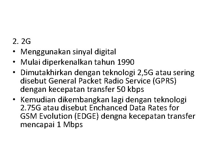 2. 2 G • Menggunakan sinyal digital • Mulai diperkenalkan tahun 1990 • Dimutakhirkan