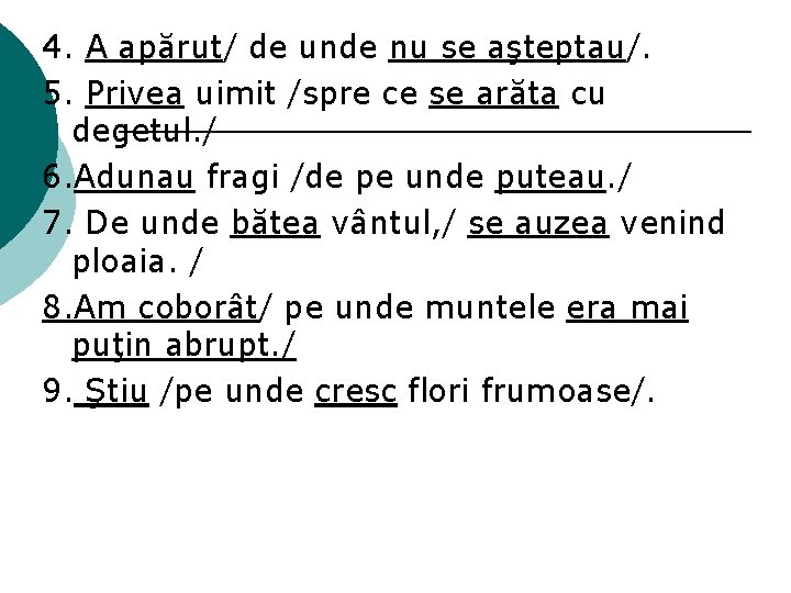 4. A apărut/ de unde nu se aşteptau/. 5. Privea uimit /spre ce se