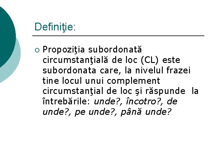 Definiţie: ¡ Propoziţia subordonată circumstanţială de loc (CL) este subordonata care, la nivelul frazei