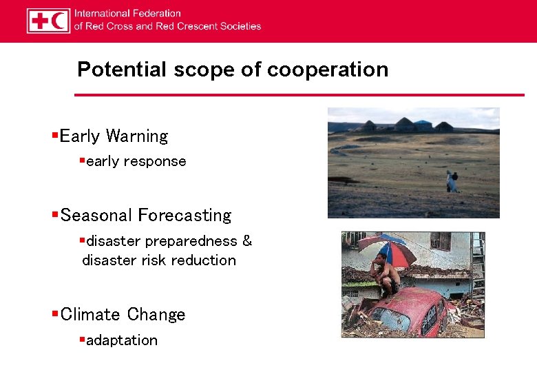 Potential scope of cooperation §Early Warning §early response §Seasonal Forecasting §disaster preparedness & disaster