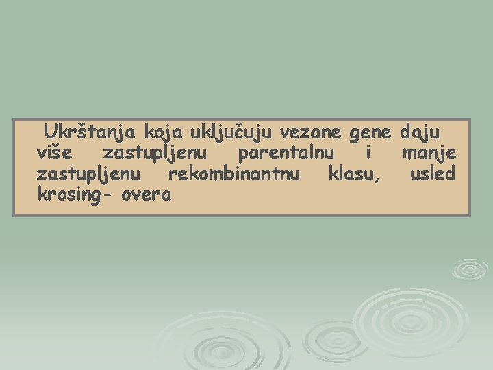 Ukrštanja koja uključuju vezane gene više zastupljenu parentalnu i zastupljenu rekombinantnu klasu, krosing- overa