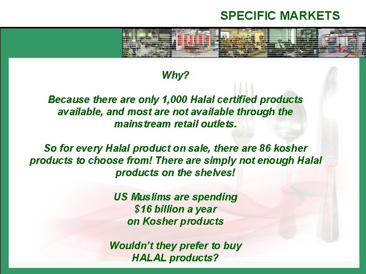 SPECIFIC MARKETS Why? Because there are only 1, 000 Halal certified products available, and