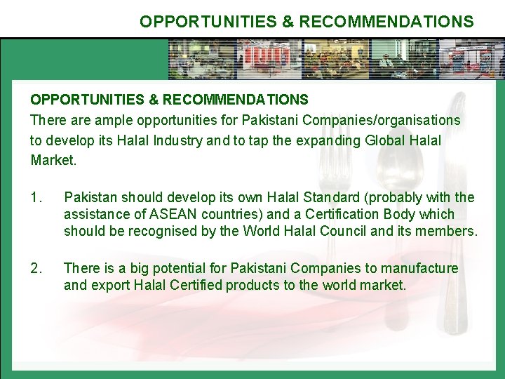 OPPORTUNITIES & RECOMMENDATIONS There ample opportunities for Pakistani Companies/organisations to develop its Halal Industry
