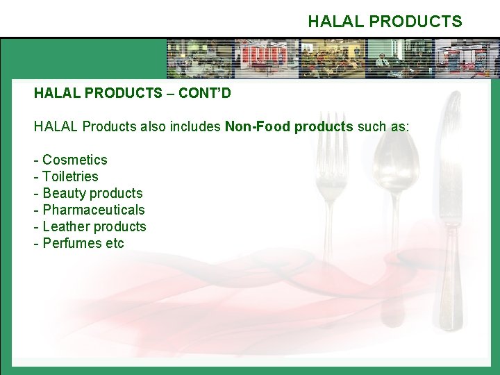 HALAL PRODUCTS – CONT’D HALAL Products also includes Non-Food products such as: - Cosmetics