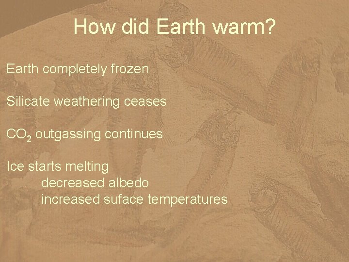 How did Earth warm? Earth completely frozen Silicate weathering ceases CO 2 outgassing continues