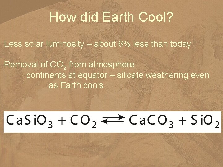 How did Earth Cool? Less solar luminosity – about 6% less than today Removal