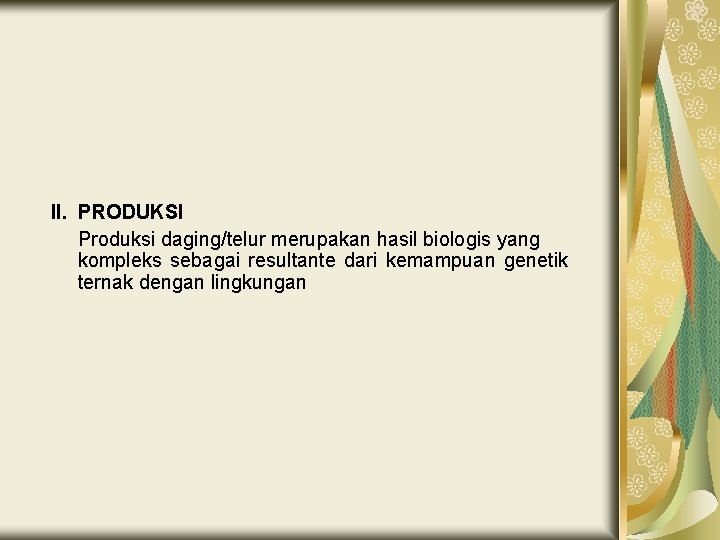 II. PRODUKSI Produksi daging/telur merupakan hasil biologis yang kompleks sebagai resultante dari kemampuan genetik