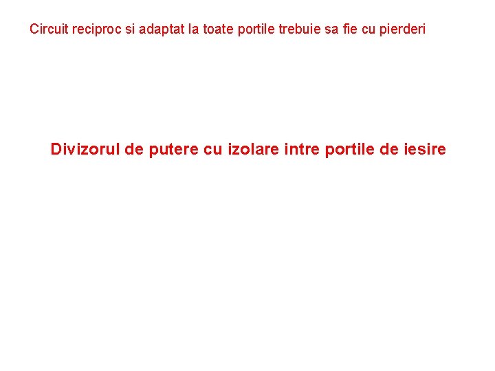 Circuit reciproc si adaptat la toate portile trebuie sa fie cu pierderi Divizorul de